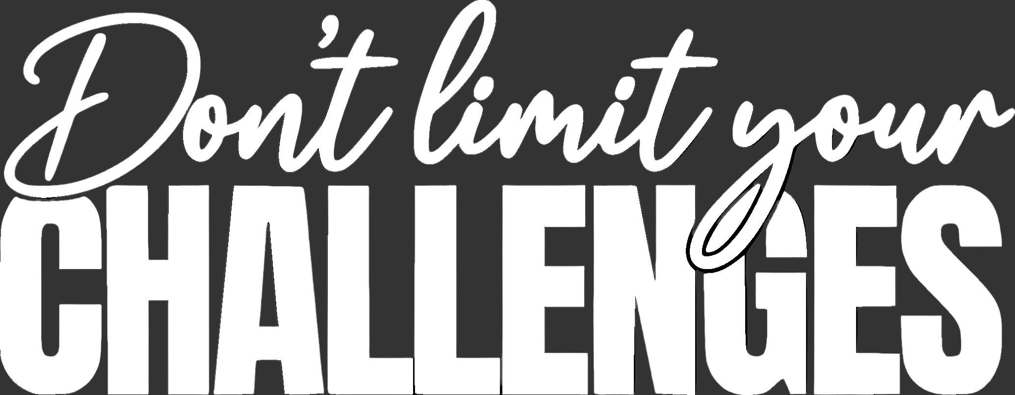 Don't Limit Your Challenges